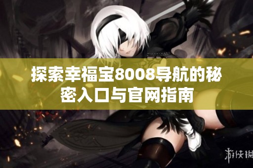 探索幸福宝8008导航的秘密入口与官网指南