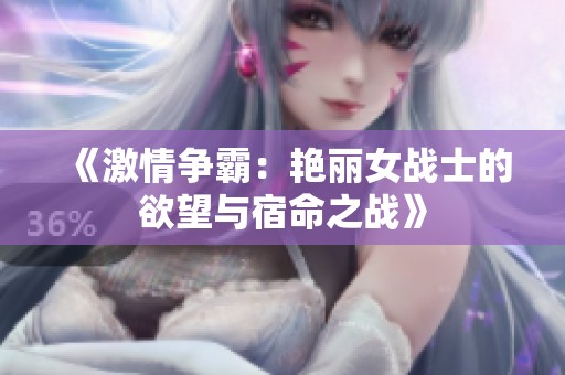 《激情争霸：艳丽女战士的欲望与宿命之战》