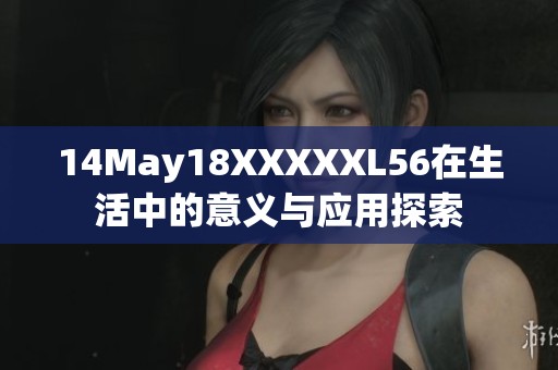 14May18XXXXXL56在生活中的意义与应用探索