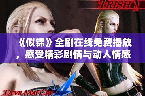《似锦》全剧在线免费播放，感受精彩剧情与动人情感的魅力