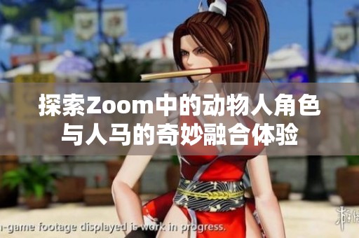探索Zoom中的动物人角色与人马的奇妙融合体验