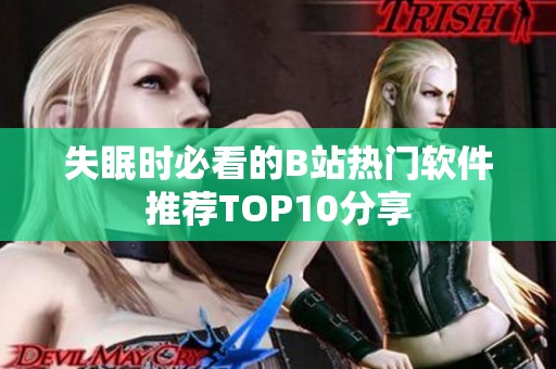 失眠时必看的B站热门软件推荐TOP10分享