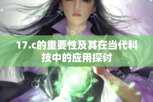 17.c的重要性及其在当代科技中的应用探讨