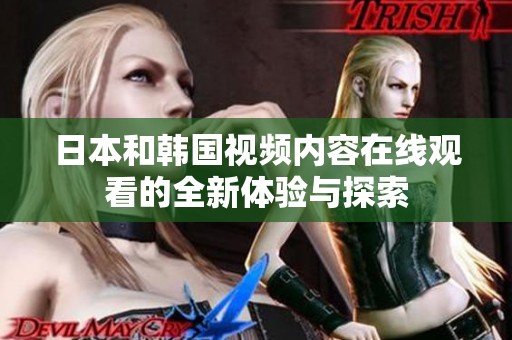 日本和韩国视频内容在线观看的全新体验与探索