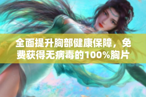 全面提升胸部健康保障，免费获得无病毒的100%胸片检测服务