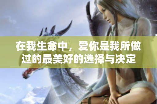 在我生命中，爱你是我所做过的最美好的选择与决定