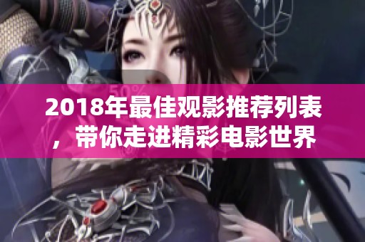2018年最佳观影推荐列表，带你走进精彩电影世界