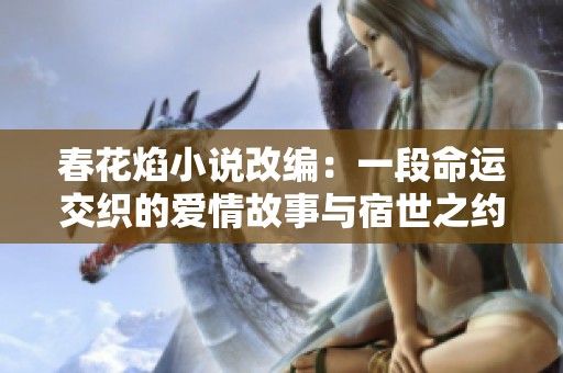 春花焰小说改编：一段命运交织的爱情故事与宿世之约