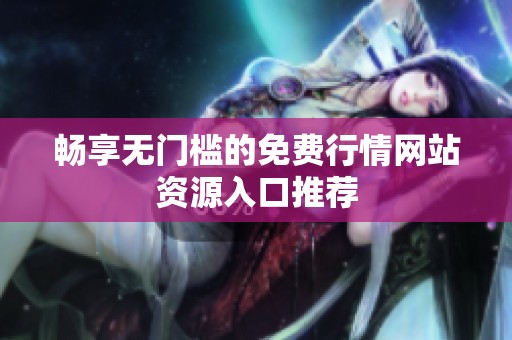 畅享无门槛的免费行情网站资源入口推荐