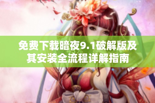 免费下载暗夜9.1破解版及其安装全流程详解指南