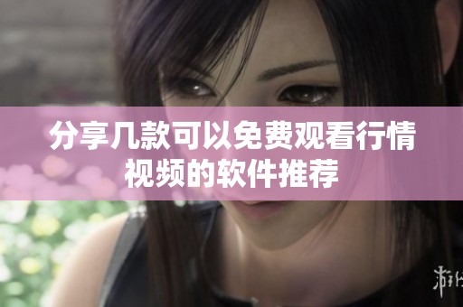 分享几款可以免费观看行情视频的软件推荐