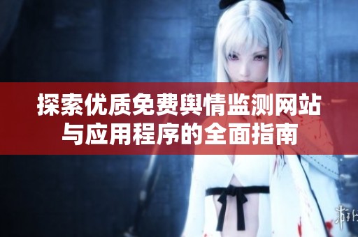 探索优质免费舆情监测网站与应用程序的全面指南