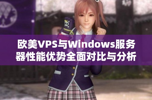 欧美VPS与Windows服务器性能优势全面对比与分析