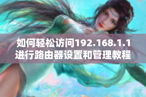 如何轻松访问192.168.1.1进行路由器设置和管理教程