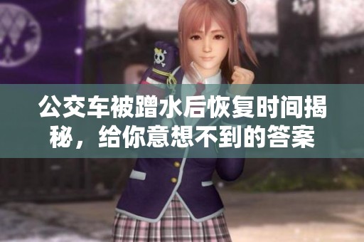 公交车被蹭水后恢复时间揭秘，给你意想不到的答案