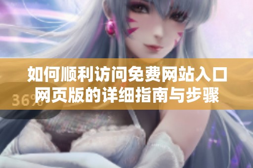 如何顺利访问免费网站入口网页版的详细指南与步骤