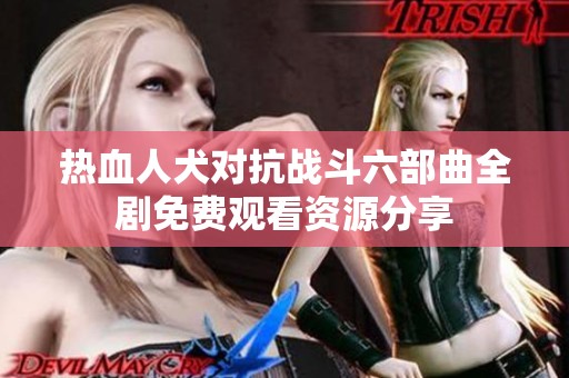 热血人犬对抗战斗六部曲全剧免费观看资源分享