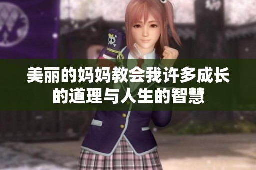 美丽的妈妈教会我许多成长的道理与人生的智慧