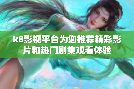 k8影视平台为您推荐精彩影片和热门剧集观看体验