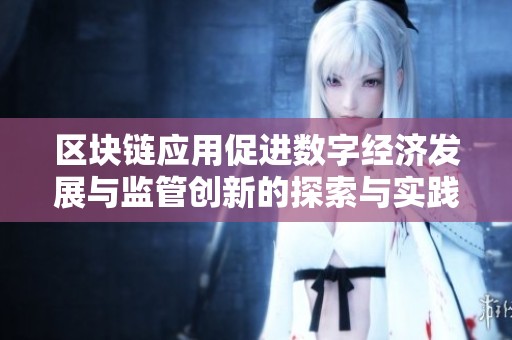 区块链应用促进数字经济发展与监管创新的探索与实践