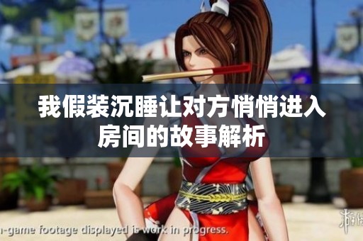 我假装沉睡让对方悄悄进入房间的故事解析
