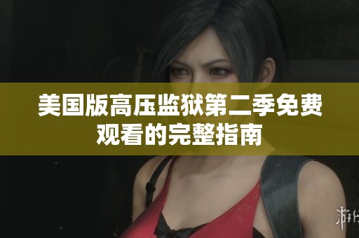 美国版高压监狱第二季免费观看的完整指南
