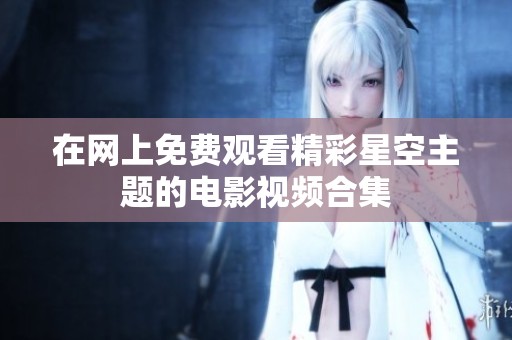 在网上免费观看精彩星空主题的电影视频合集