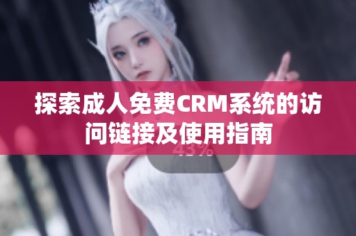 探索成人免费CRM系统的访问链接及使用指南