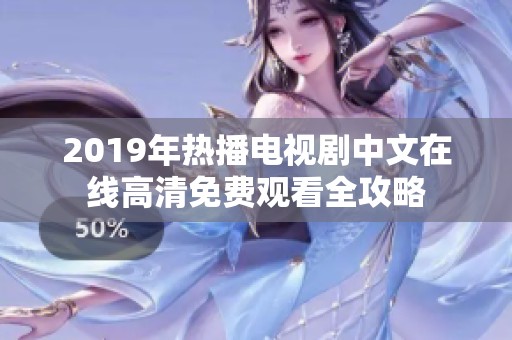 2019年热播电视剧中文在线高清免费观看全攻略