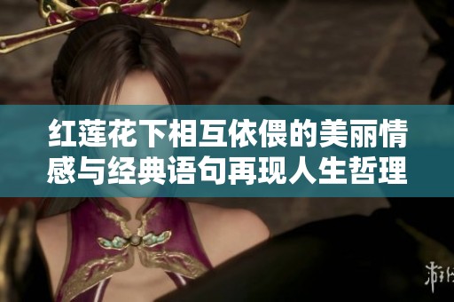 红莲花下相互依偎的美丽情感与经典语句再现人生哲理