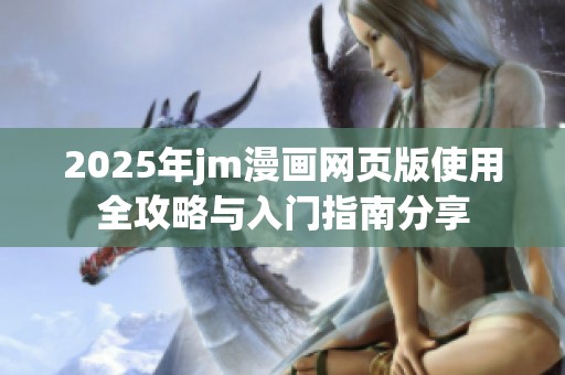 2025年jm漫画网页版使用全攻略与入门指南分享