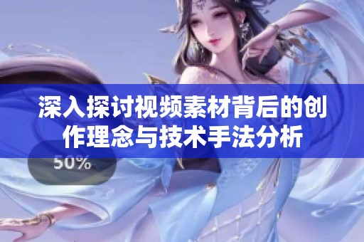 深入探讨视频素材背后的创作理念与技术手法分析