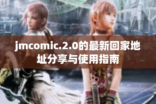 jmcomic.2.0的最新回家地址分享与使用指南