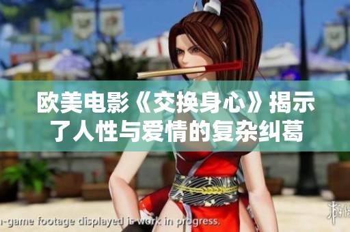 欧美电影《交换身心》揭示了人性与爱情的复杂纠葛