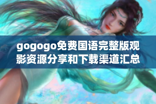 gogogo免费国语完整版观影资源分享和下载渠道汇总