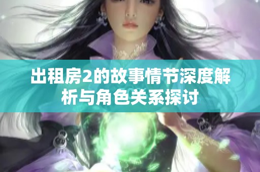 出租房2的故事情节深度解析与角色关系探讨