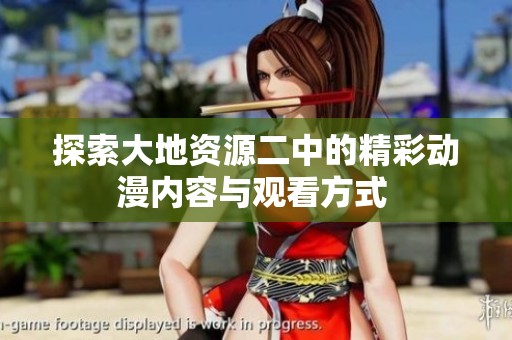 探索大地资源二中的精彩动漫内容与观看方式 