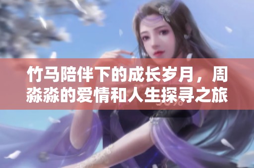 竹马陪伴下的成长岁月，周淼淼的爱情和人生探寻之旅