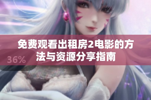 免费观看出租房2电影的方法与资源分享指南