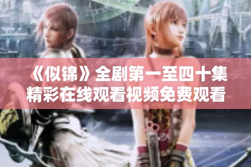 《似锦》全剧第一至四十集精彩在线观看视频免费观看