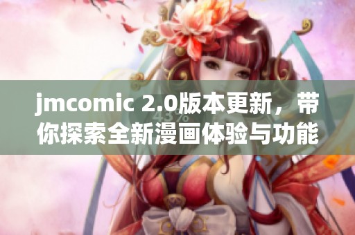 jmcomic 2.0版本更新，带你探索全新漫画体验与功能介绍