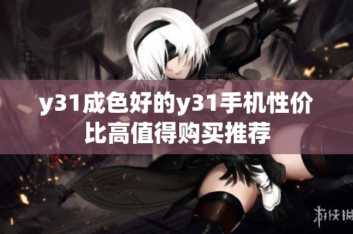 y31成色好的y31手机性价比高值得购买推荐