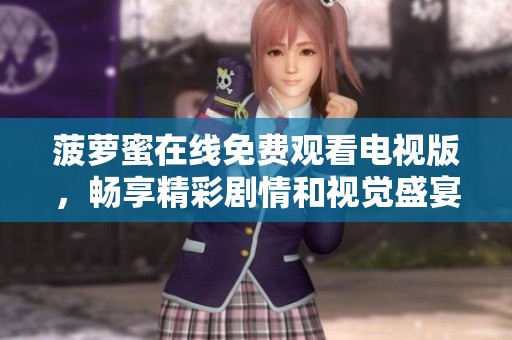 菠萝蜜在线免费观看电视版，畅享精彩剧情和视觉盛宴