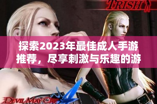 探索2023年最佳成人手游推荐，尽享刺激与乐趣的游戏世界