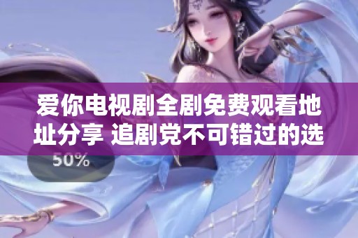 爱你电视剧全剧免费观看地址分享 追剧党不可错过的选择