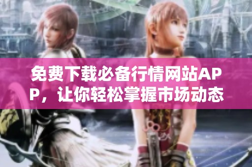 免费下载必备行情网站APP，让你轻松掌握市场动态