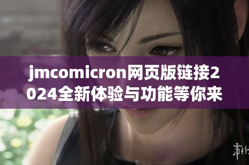 jmcomicron网页版链接2024全新体验与功能等你来探索