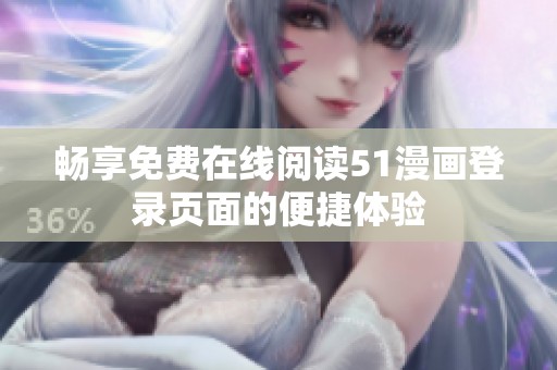 畅享免费在线阅读51漫画登录页面的便捷体验