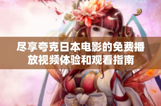 尽享夸克日本电影的免费播放视频体验和观看指南