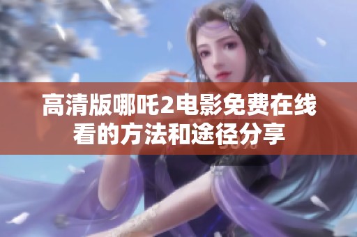 高清版哪吒2电影免费在线看的方法和途径分享